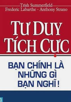 Tư Duy Tích Cực - Bạn Chính Là Những Gì Bạn Nghĩ!